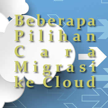 beberapa pilihan cara migrasi ke cloud untuk data dan aplikasi