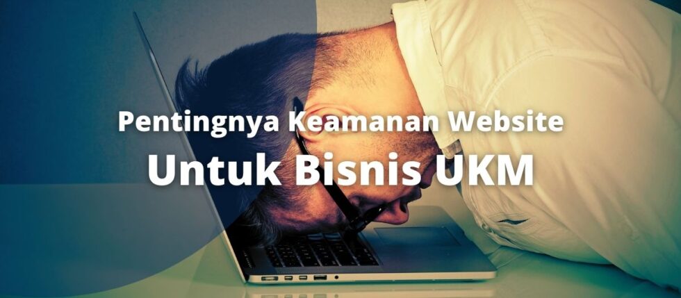 Keamanan Website Untuk Bisnis UKM Semakin Menjadi Penting