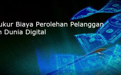 Mengukur Biaya Perolehan Pelanggan Dalam Dunia Digital