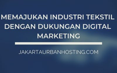 Memajukan Industri Tekstil Dengan Dukungan Digital Marketing