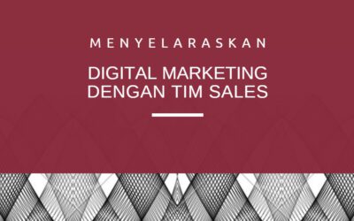 Menyelaraskan Tim Sales dengan Digital Marketing