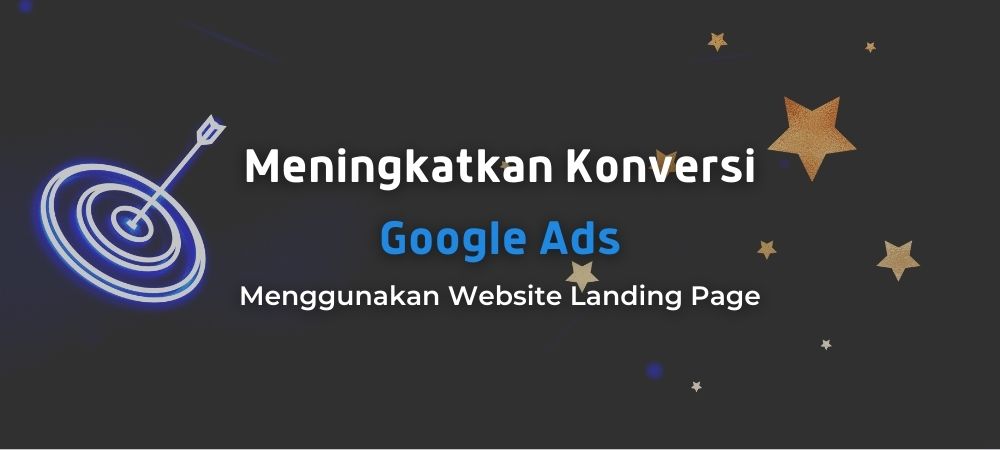 Cara Meningkatkan Konversi Google Ads Pakai Landing Page