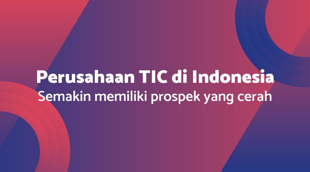 Perusahaan TIC di Indonesia Memiliki Prospek Cerah di 2023